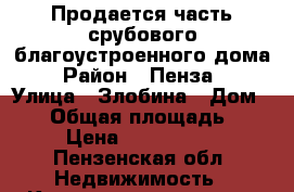 Продается часть срубового благоустроенного дома. › Район ­ Пенза 3 › Улица ­ Злобина › Дом ­ 28 › Общая площадь ­ 34 › Цена ­ 1 400 000 - Пензенская обл. Недвижимость » Квартиры продажа   